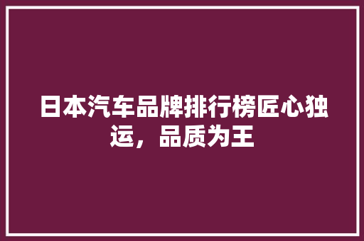 日本汽车品牌排行榜匠心独运，品质为王