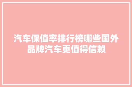汽车保值率排行榜哪些国外品牌汽车更值得信赖