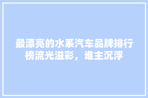 最漂亮的水系汽车品牌排行榜流光溢彩，谁主沉浮