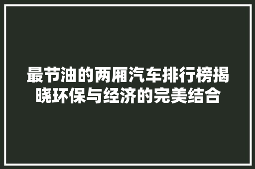 最节油的两厢汽车排行榜揭晓环保与经济的完美结合