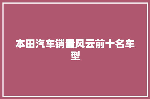 本田汽车销量风云前十名车型