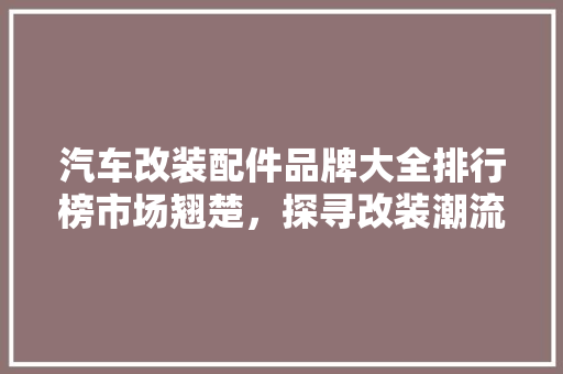 汽车改装配件品牌大全排行榜市场翘楚，探寻改装潮流