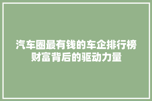汽车圈最有钱的车企排行榜财富背后的驱动力量