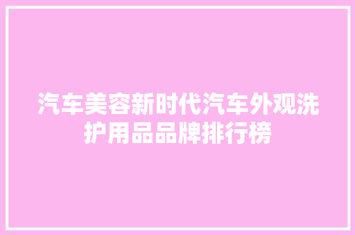 汽车美容新时代汽车外观洗护用品品牌排行榜