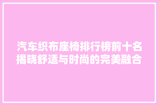 汽车织布座椅排行榜前十名揭晓舒适与时尚的完美融合