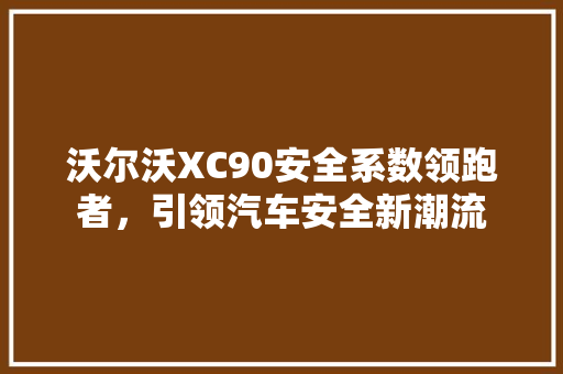 沃尔沃XC90安全系数领跑者，引领汽车安全新潮流