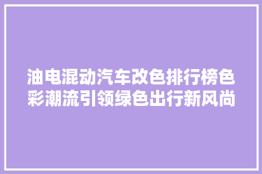 油电混动汽车改色排行榜色彩潮流引领绿色出行新风尚