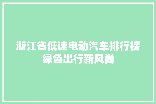 浙江省低速电动汽车排行榜绿色出行新风尚
