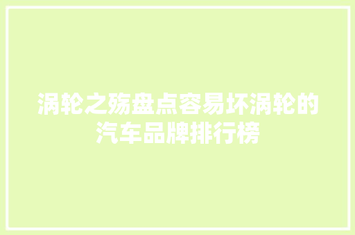 涡轮之殇盘点容易坏涡轮的汽车品牌排行榜