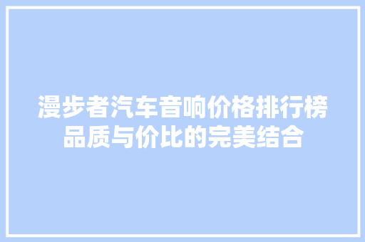 漫步者汽车音响价格排行榜品质与价比的完美结合