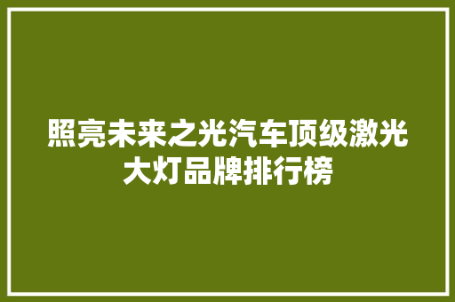照亮未来之光汽车顶级激光大灯品牌排行榜