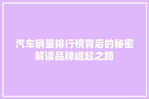 汽车销量排行榜背后的秘密解读品牌崛起之路