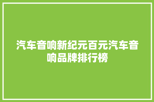 汽车音响新纪元百元汽车音响品牌排行榜