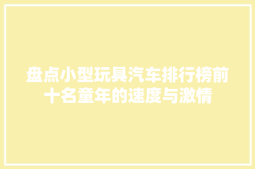盘点小型玩具汽车排行榜前十名童年的速度与激情