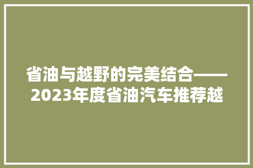 省油与越野的完美结合——2023年度省油汽车推荐越野车排行榜