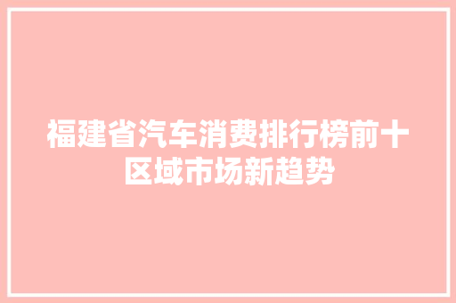 福建省汽车消费排行榜前十区域市场新趋势