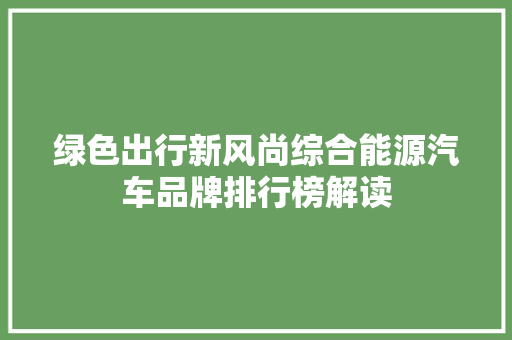绿色出行新风尚综合能源汽车品牌排行榜解读