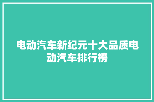 电动汽车新纪元十大品质电动汽车排行榜