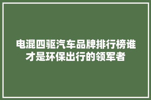 电混四驱汽车品牌排行榜谁才是环保出行的领军者