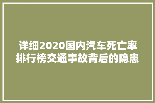 详细2020国内汽车死亡率排行榜交通事故背后的隐患与挑战