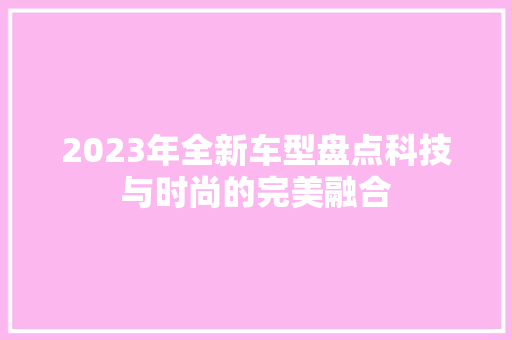 2023年全新车型盘点科技与时尚的完美融合