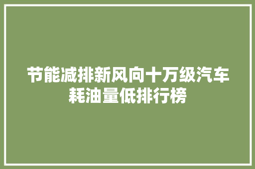 节能减排新风向十万级汽车耗油量低排行榜