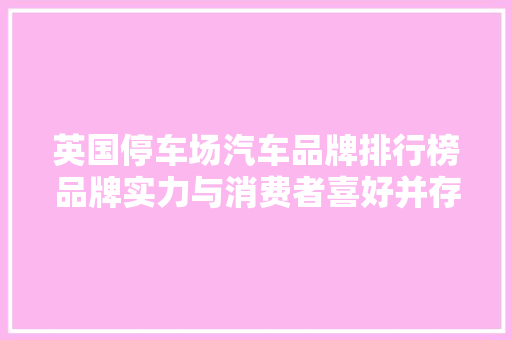 英国停车场汽车品牌排行榜品牌实力与消费者喜好并存