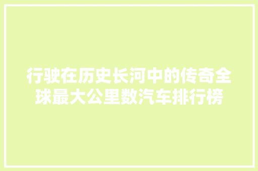 行驶在历史长河中的传奇全球最大公里数汽车排行榜
