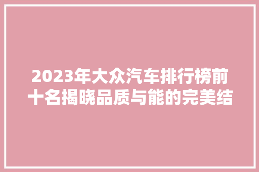 2023年大众汽车排行榜前十名揭晓品质与能的完美结合