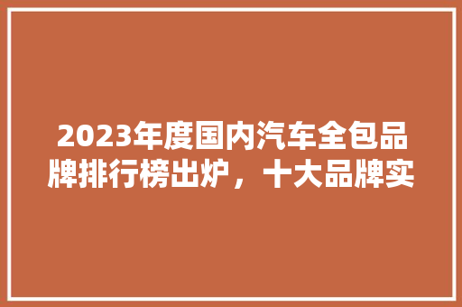 2023年度国内汽车全包品牌排行榜出炉，十大品牌实力