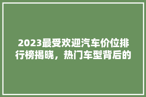2023最受欢迎汽车价位排行榜揭晓，热门车型背后的市场逻辑