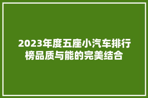 2023年度五座小汽车排行榜品质与能的完美结合