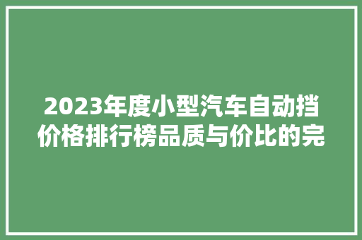 2023年度小型汽车自动挡价格排行榜品质与价比的完美结合