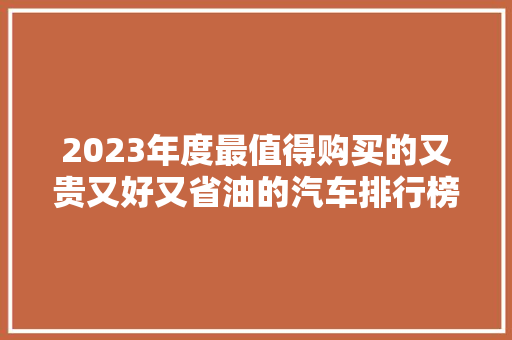 2023年度最值得购买的又贵又好又省油的汽车排行榜