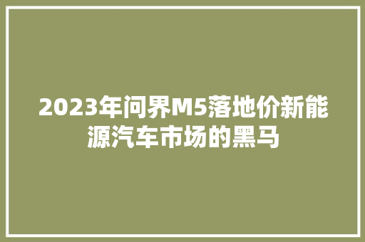 2023年问界M5落地价新能源汽车市场的黑马