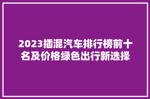 2023插混汽车排行榜前十名及价格绿色出行新选择
