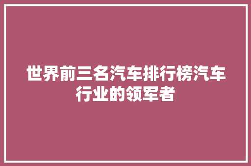世界前三名汽车排行榜汽车行业的领军者