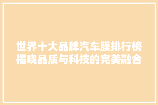 世界十大品牌汽车膜排行榜揭晓品质与科技的完美融合