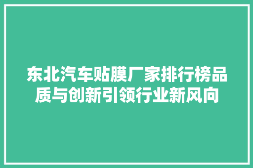 东北汽车贴膜厂家排行榜品质与创新引领行业新风向