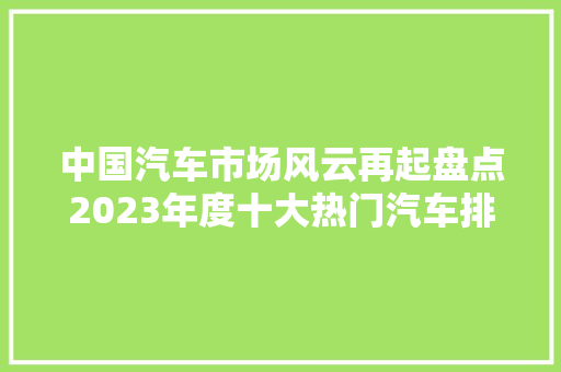 中国汽车市场风云再起盘点2023年度十大热门汽车排行榜