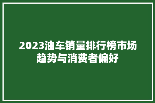 2023油车销量排行榜市场趋势与消费者偏好