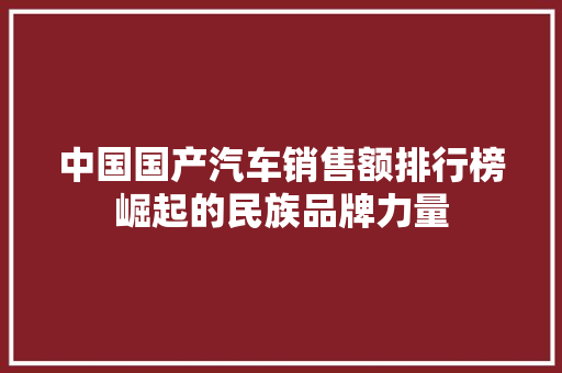 中国国产汽车销售额排行榜崛起的民族品牌力量