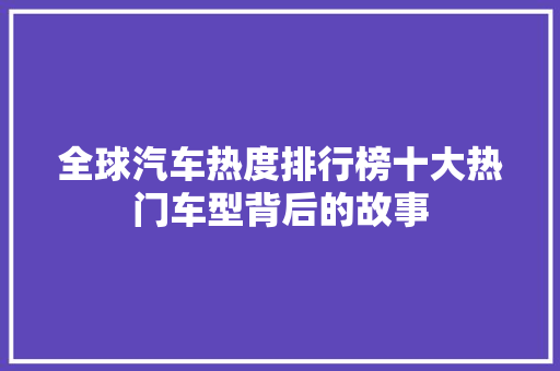 全球汽车热度排行榜十大热门车型背后的故事
