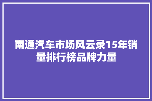 南通汽车市场风云录15年销量排行榜品牌力量