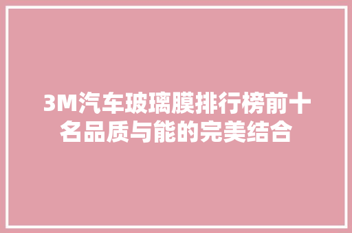 3M汽车玻璃膜排行榜前十名品质与能的完美结合