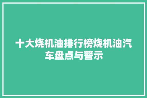 十大烧机油排行榜烧机油汽车盘点与警示