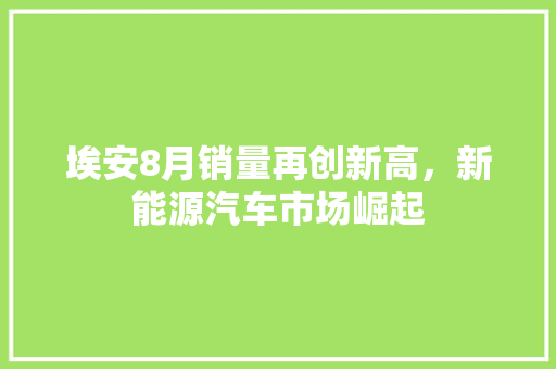 埃安8月销量再创新高，新能源汽车市场崛起