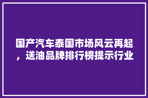 国产汽车泰国市场风云再起，送油品牌排行榜提示行业新格局