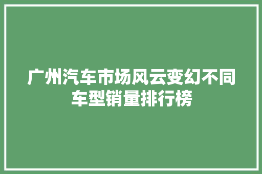 广州汽车市场风云变幻不同车型销量排行榜