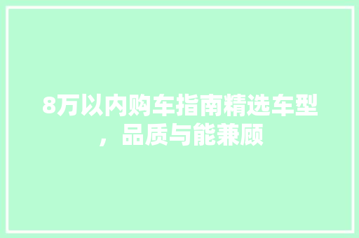 8万以内购车指南精选车型，品质与能兼顾